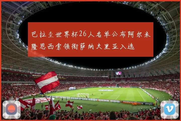 巴拉圭世界杯26人名单公布阿尔米隆恩西索领衔萨纳夫里亚入选